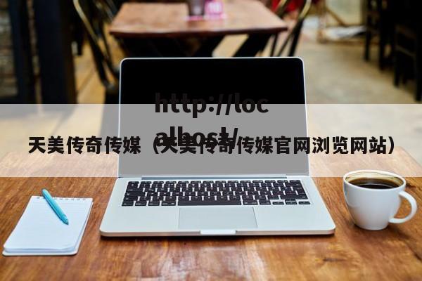 天美传奇传媒(天美传奇传媒官网浏览网站)